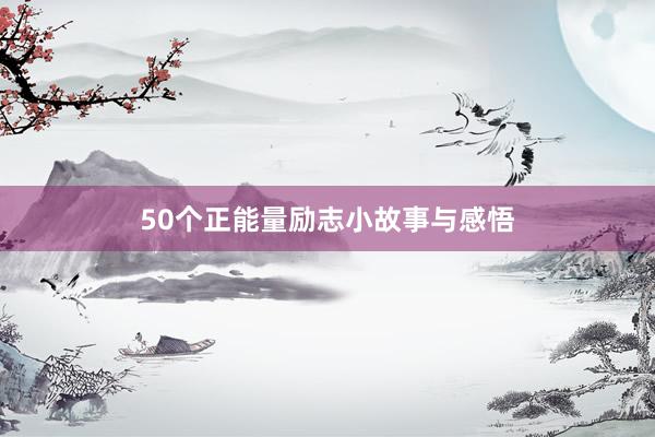 50个正能量励志小故事与感悟