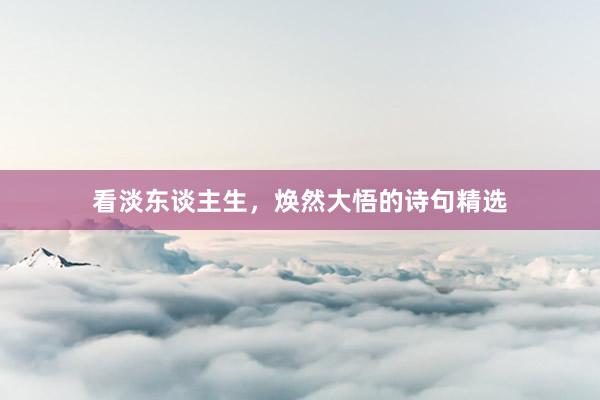 看淡东谈主生，焕然大悟的诗句精选